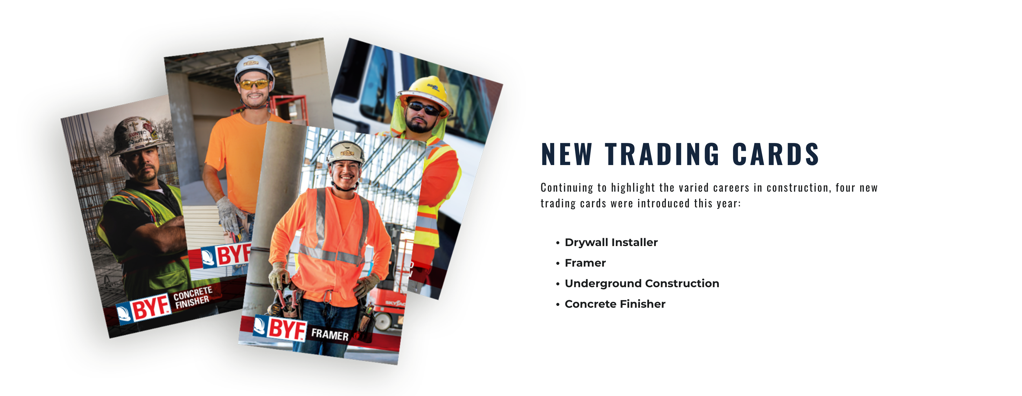 New Trading Cards. Continuing to highlight the varied careers in construction, four new trading cards were introduced this year: Drywall Installer. Framer Underground Construction. Concrete Finisher.